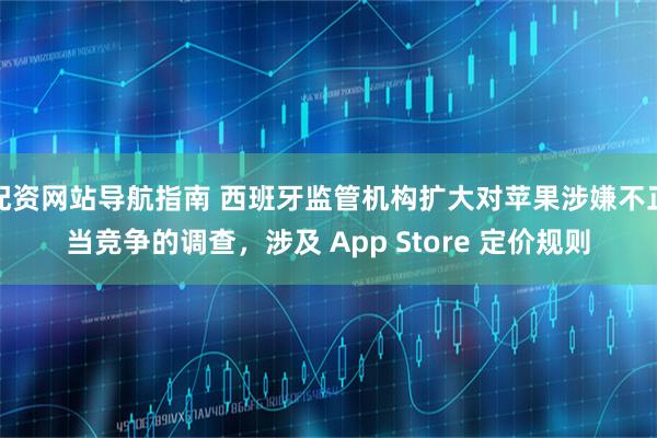 配资网站导航指南 西班牙监管机构扩大对苹果涉嫌不正当竞争的调查，涉及 App Store 定价规则